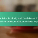 featured-image-caffeine-sensitivity-and-family-dynamics-discussing-intake-setting-boundaries-support