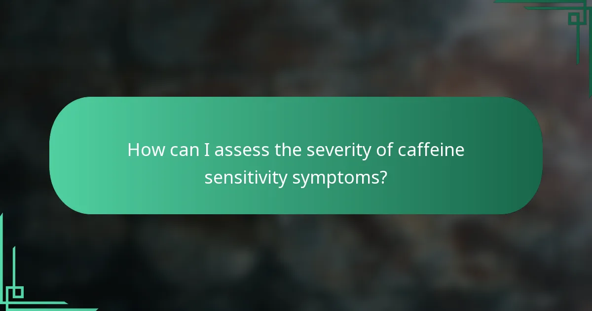 How can I assess the severity of caffeine sensitivity symptoms?
