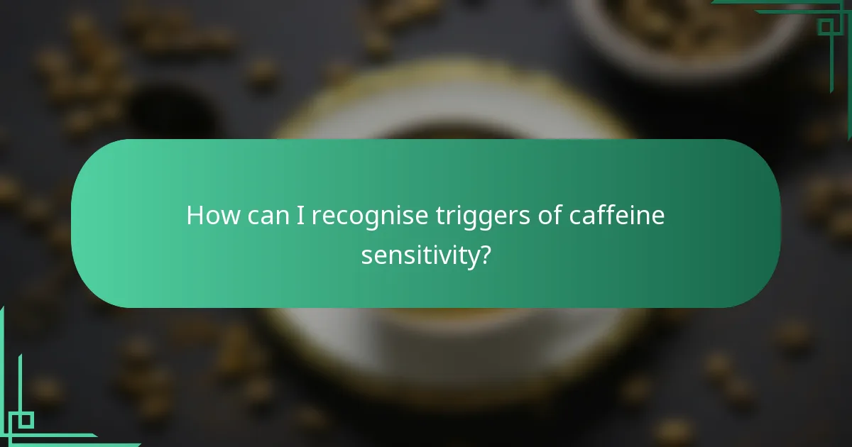 How can I recognise triggers of caffeine sensitivity?