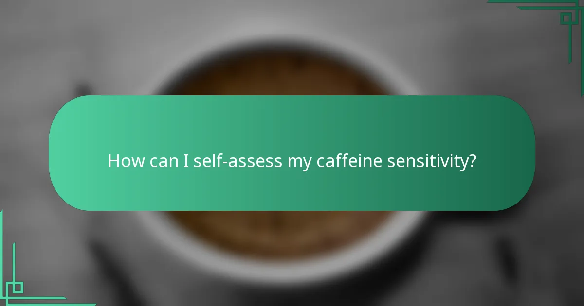 How can I self-assess my caffeine sensitivity?