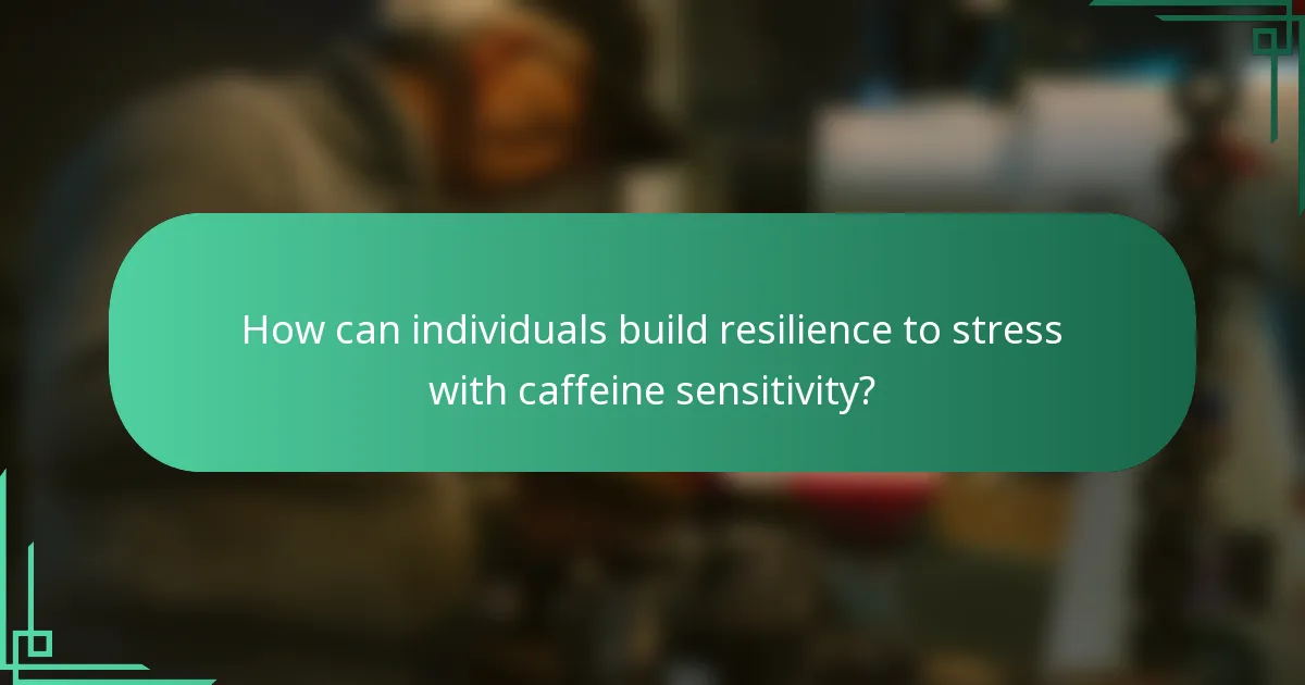 How can individuals build resilience to stress with caffeine sensitivity?