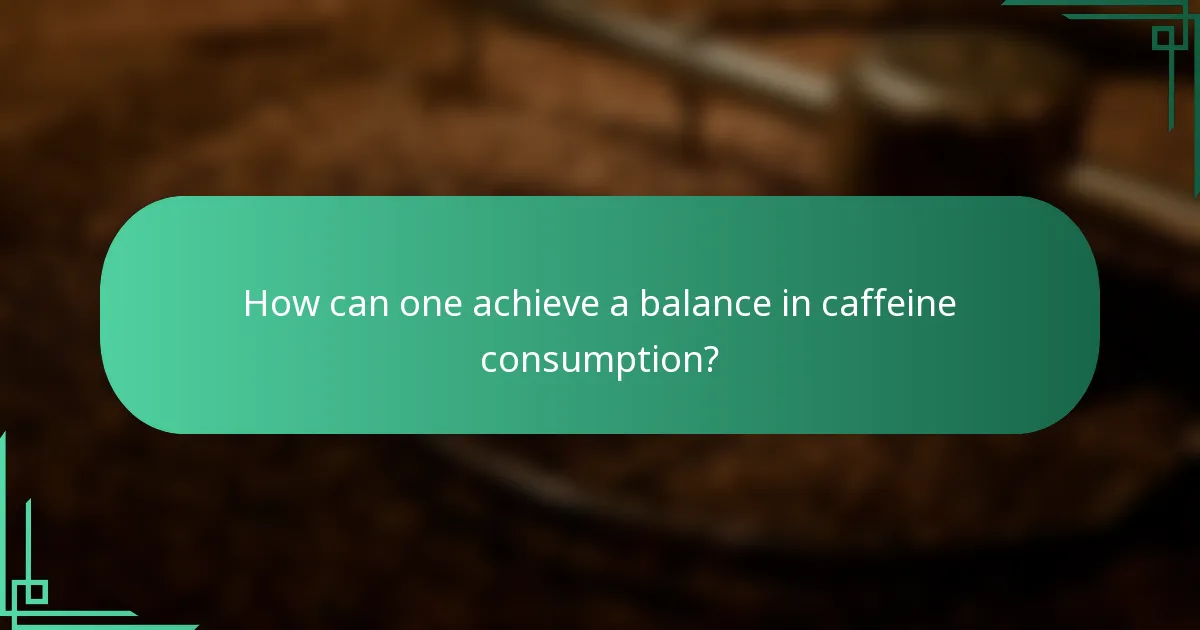 How can one achieve a balance in caffeine consumption?
