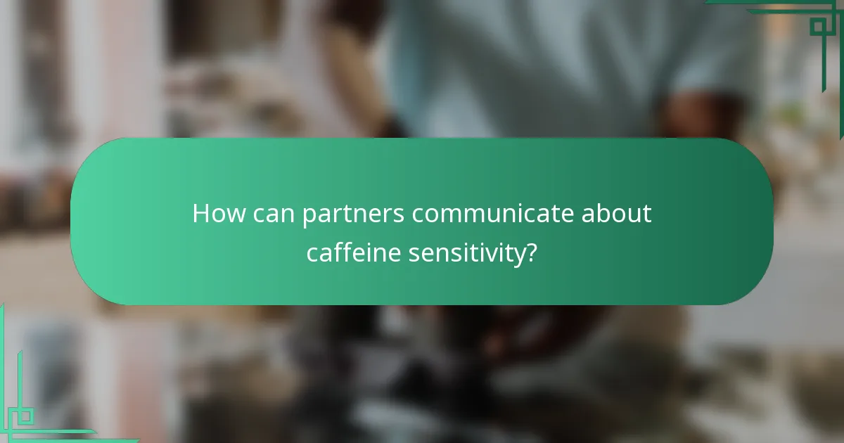 How can partners communicate about caffeine sensitivity?