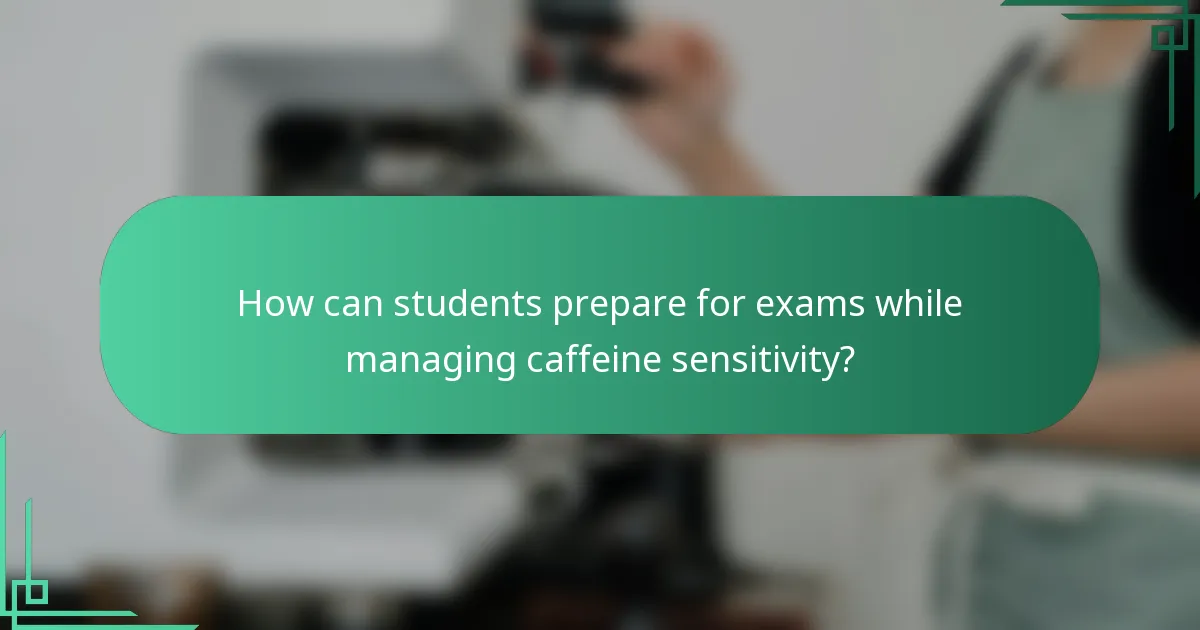 How can students prepare for exams while managing caffeine sensitivity?