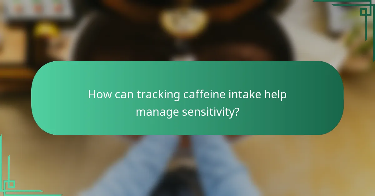 How can tracking caffeine intake help manage sensitivity?