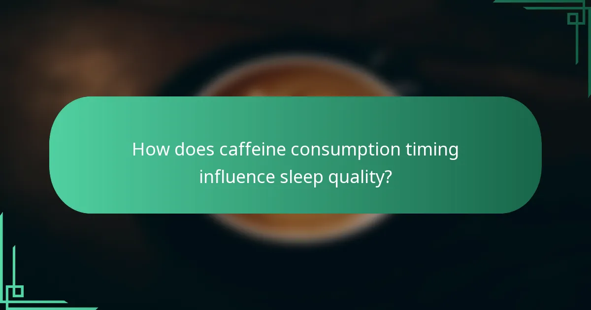 How does caffeine consumption timing influence sleep quality?