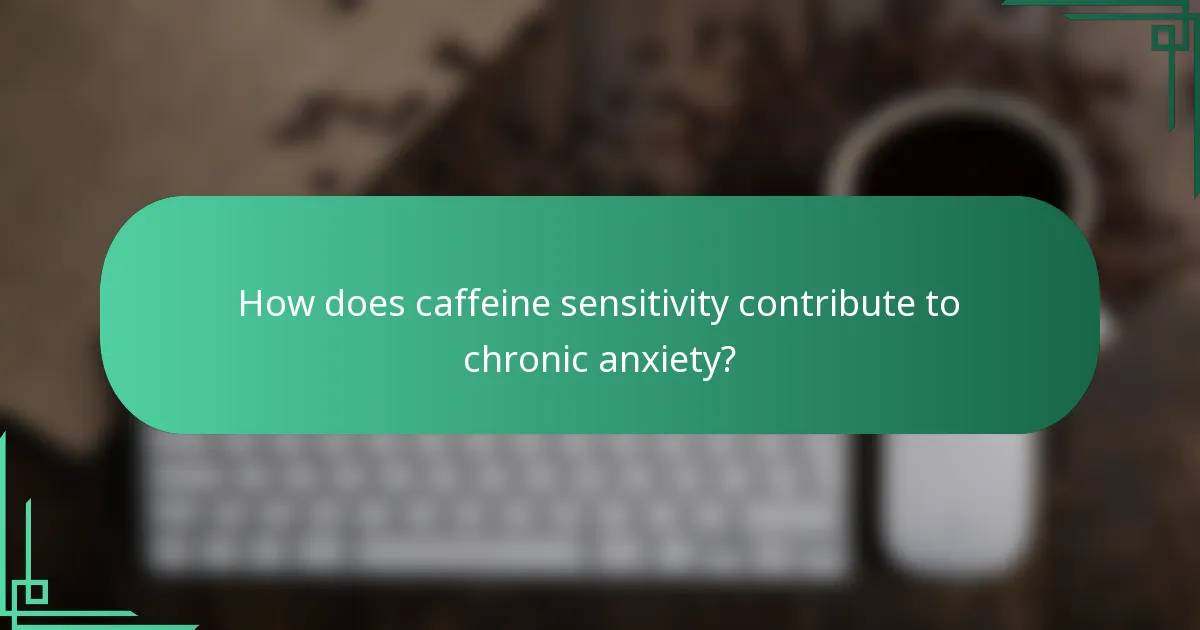 How does caffeine sensitivity contribute to chronic anxiety?