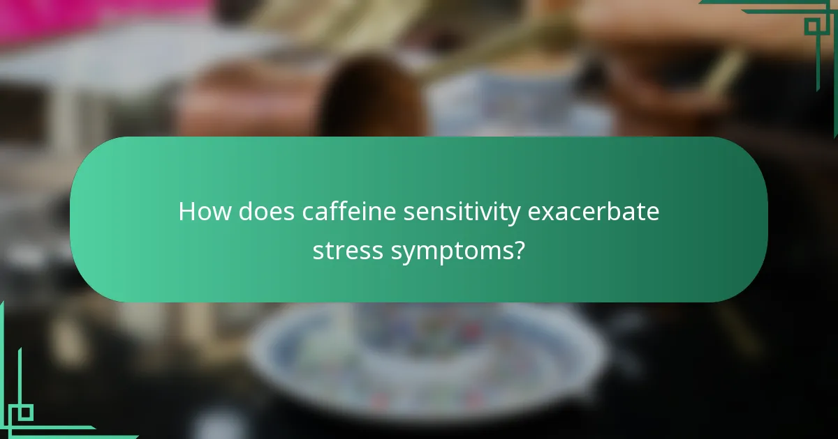 How does caffeine sensitivity exacerbate stress symptoms?