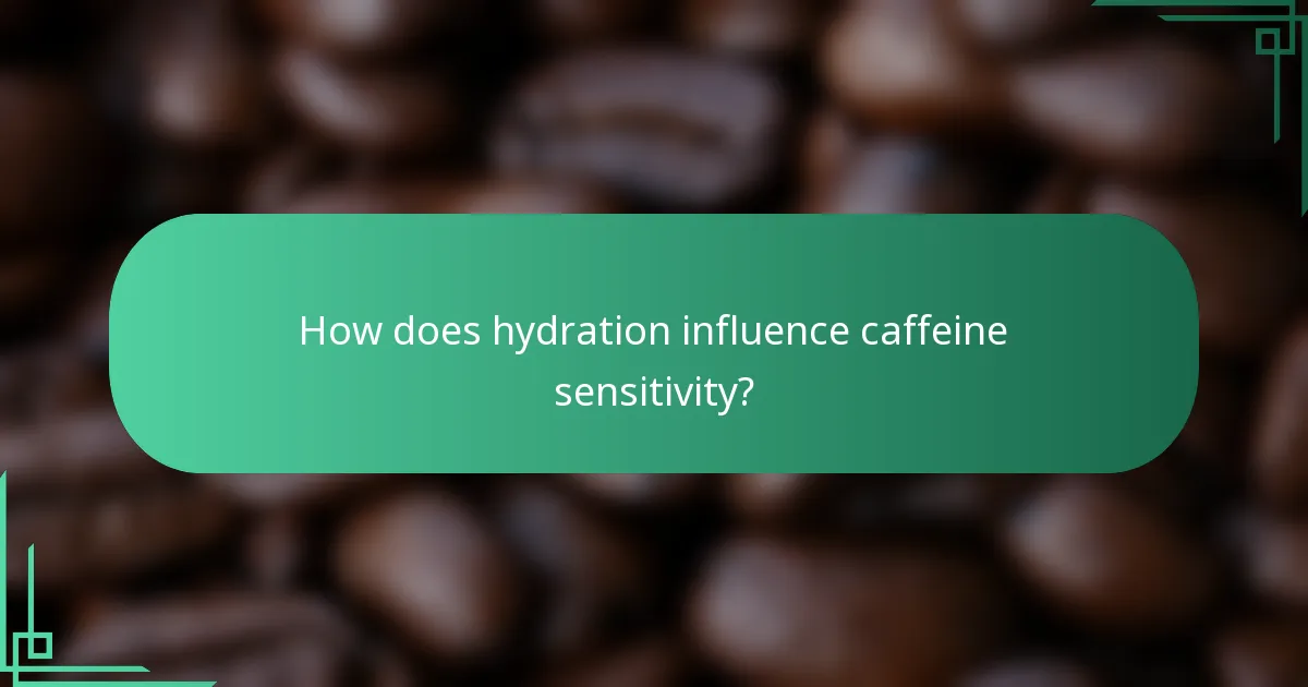 How does hydration influence caffeine sensitivity?