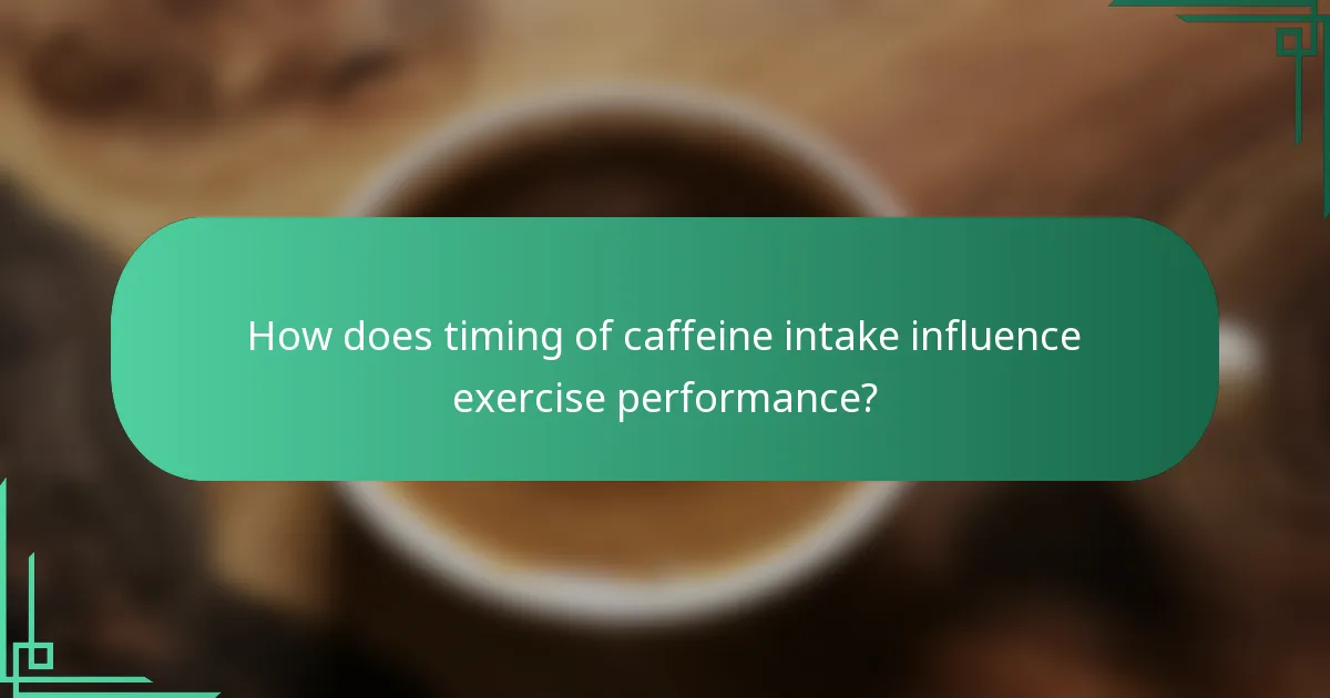 How does timing of caffeine intake influence exercise performance?