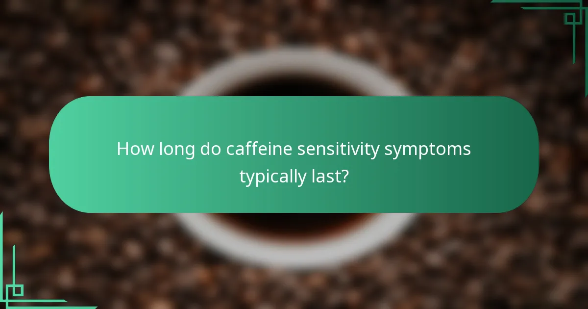 How long do caffeine sensitivity symptoms typically last?