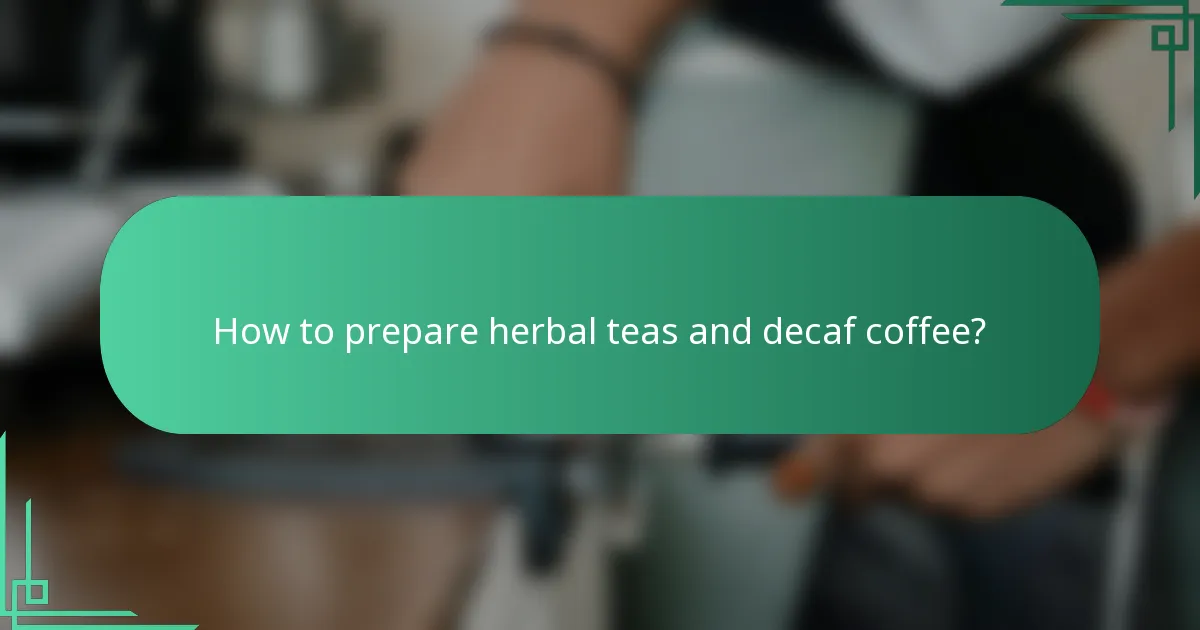 How to prepare herbal teas and decaf coffee?