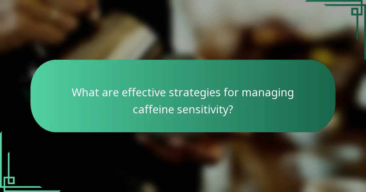 What are effective strategies for managing caffeine sensitivity?