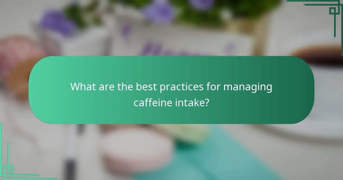 What are the best practices for managing caffeine intake?
