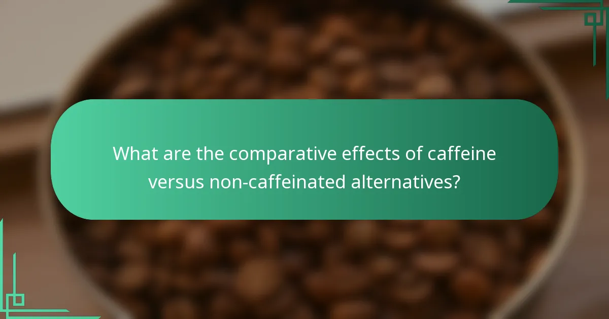 What are the comparative effects of caffeine versus non-caffeinated alternatives?