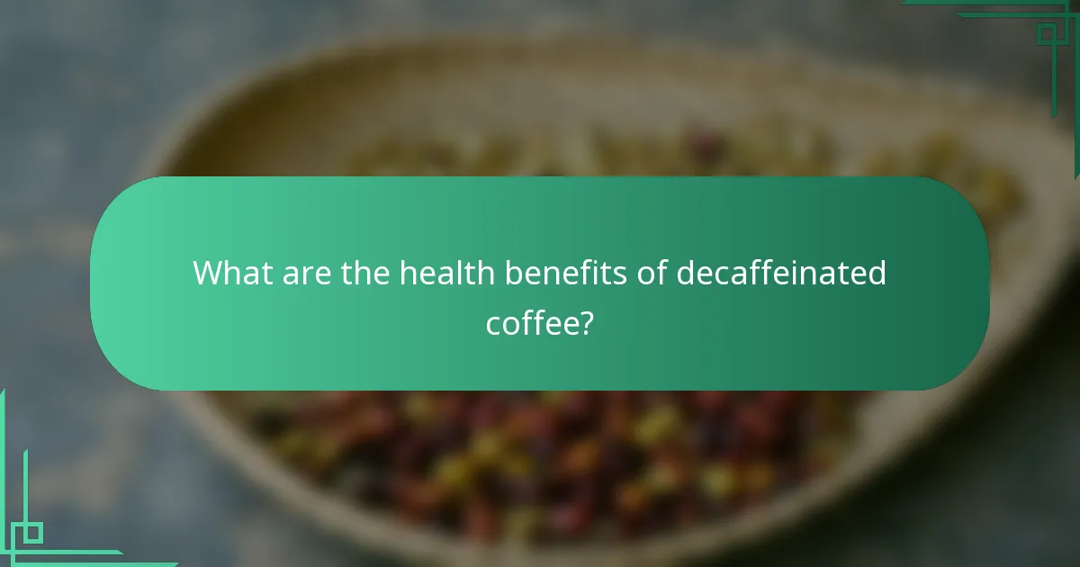 What are the health benefits of decaffeinated coffee?
