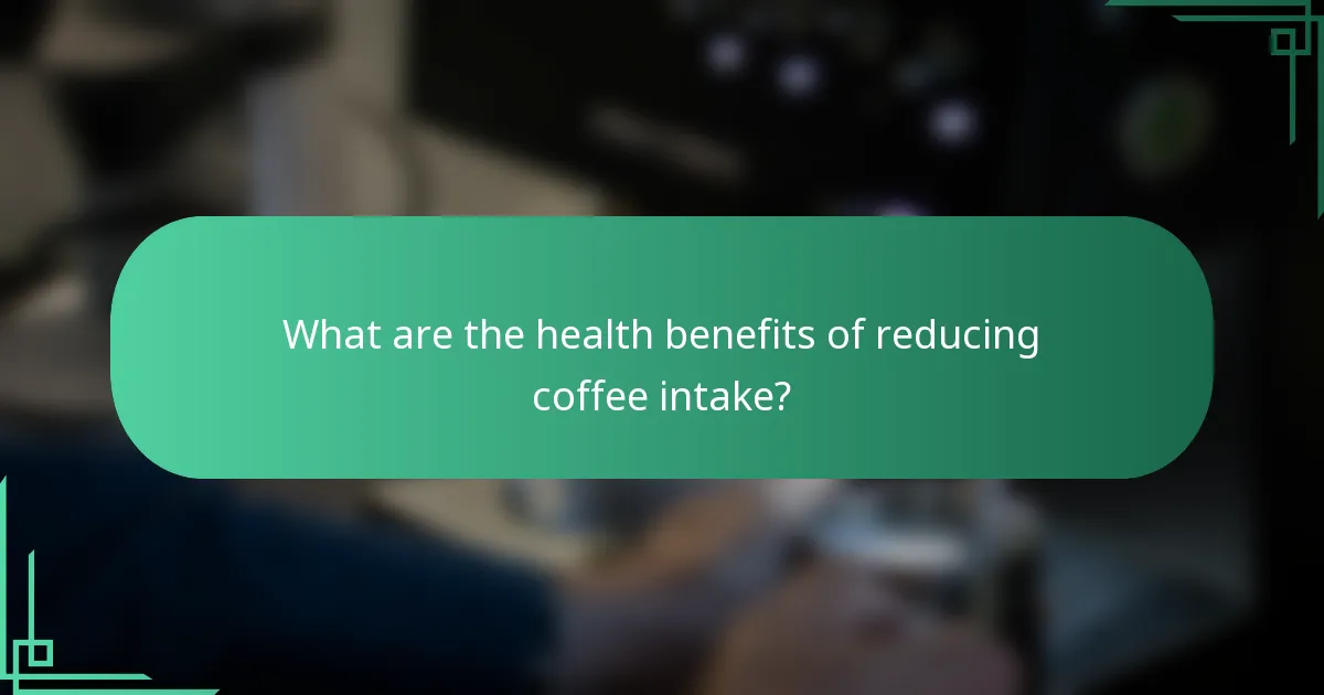 What are the health benefits of reducing coffee intake?
