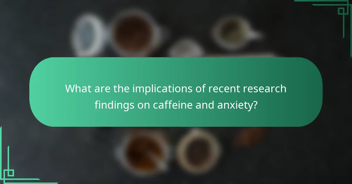 What are the implications of recent research findings on caffeine and anxiety?