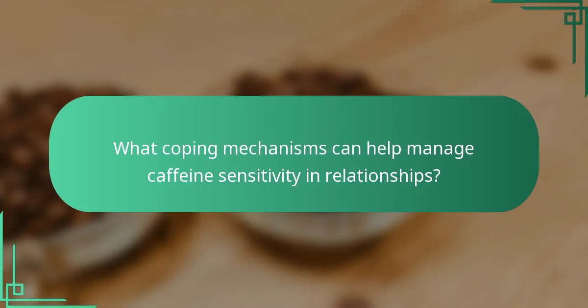 What coping mechanisms can help manage caffeine sensitivity in relationships?