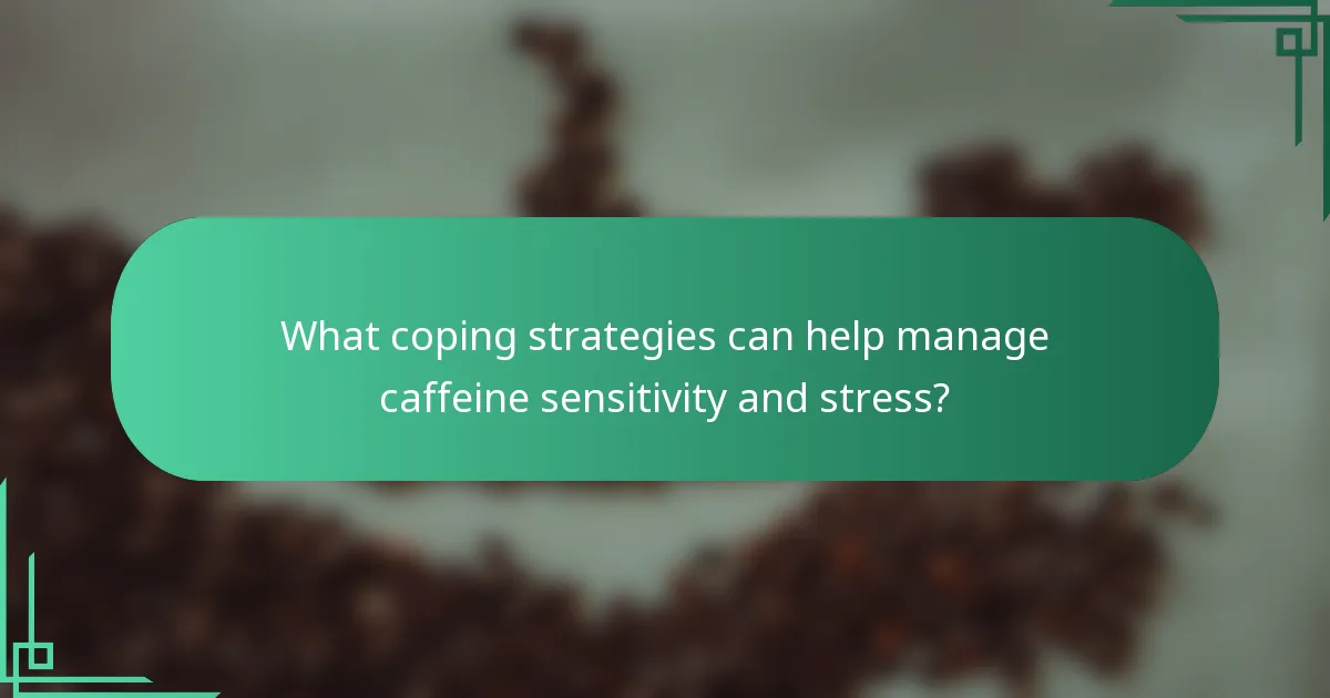 What coping strategies can help manage caffeine sensitivity and stress?