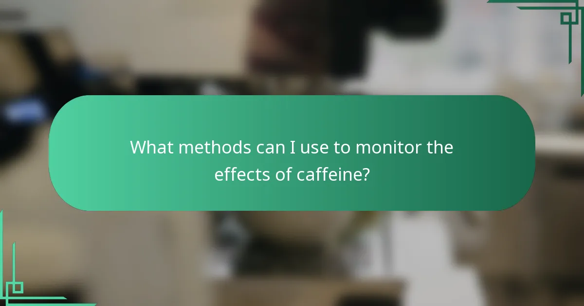 What methods can I use to monitor the effects of caffeine?