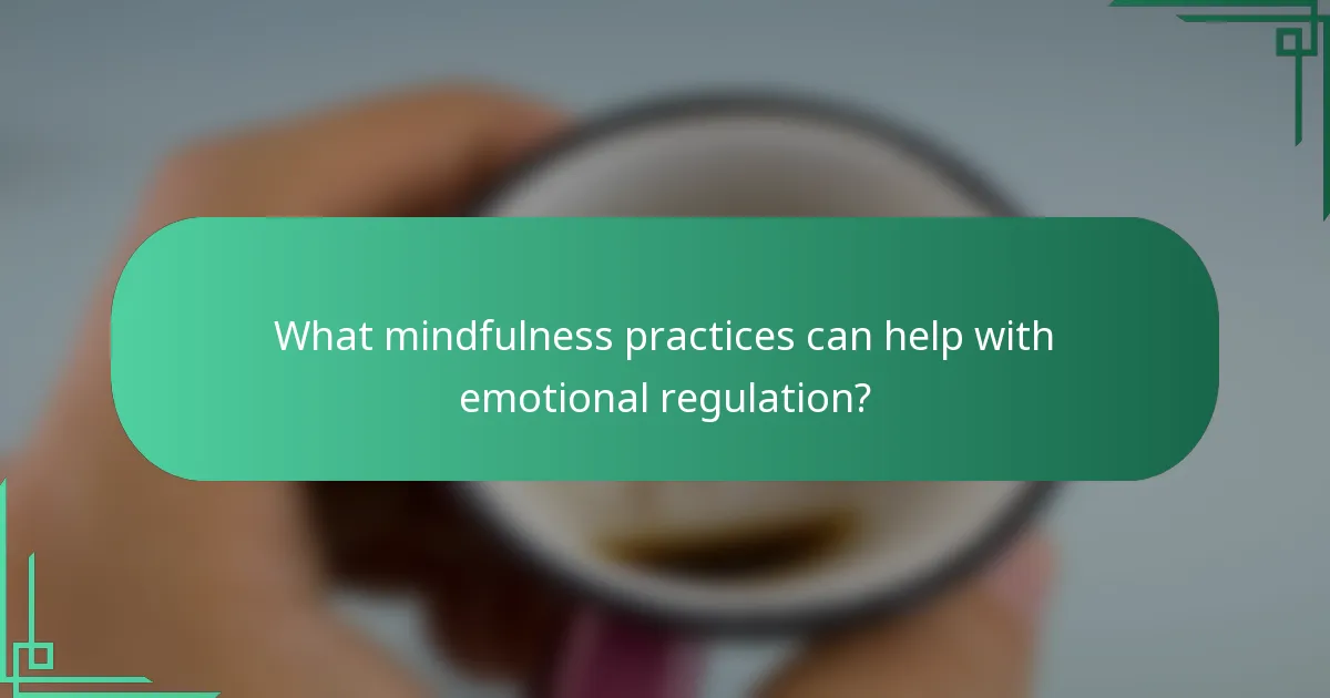 What mindfulness practices can help with emotional regulation?