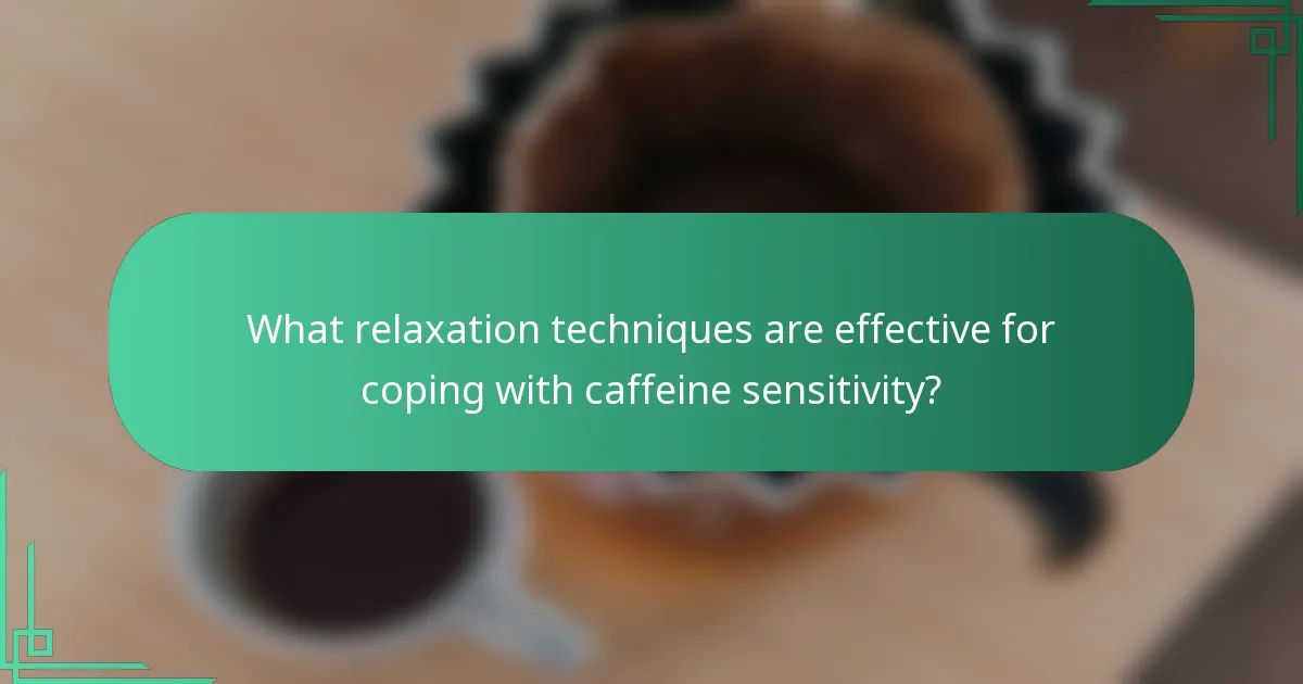 What relaxation techniques are effective for coping with caffeine sensitivity?
