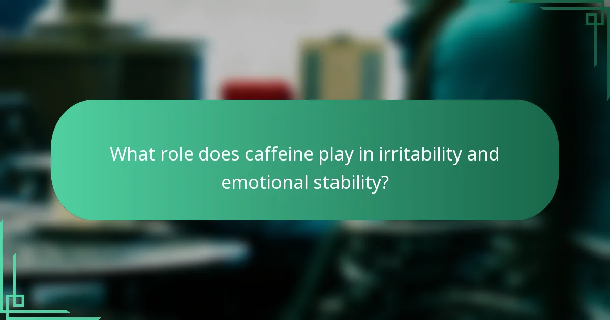 What role does caffeine play in irritability and emotional stability?