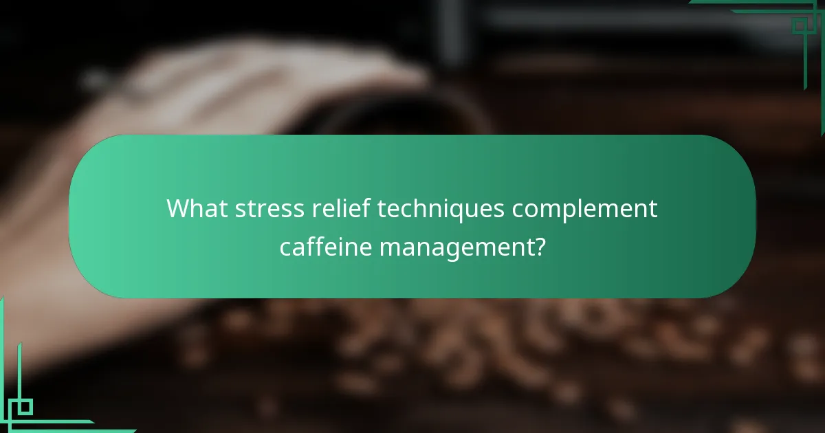 What stress relief techniques complement caffeine management?