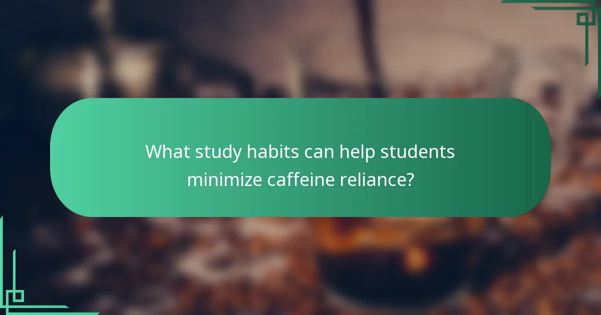 What study habits can help students minimize caffeine reliance?
