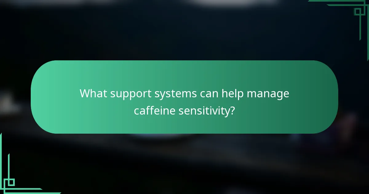 What support systems can help manage caffeine sensitivity?
