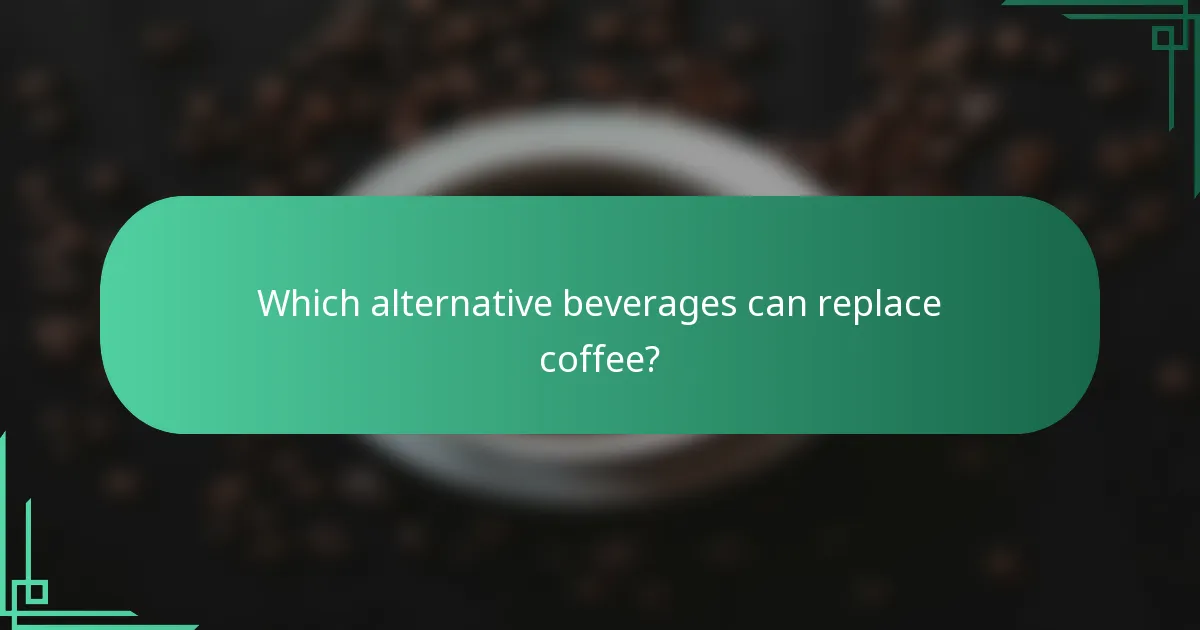 Which alternative beverages can replace coffee?