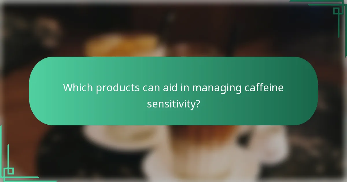 Which products can aid in managing caffeine sensitivity?